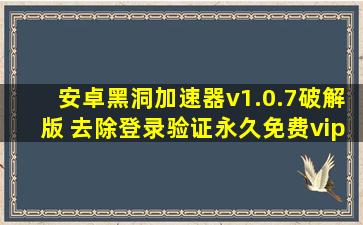 安卓黑洞加速器v1.0.7破解版 去除登录验证永久免费vip